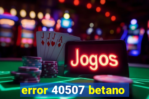 error 40507 betano